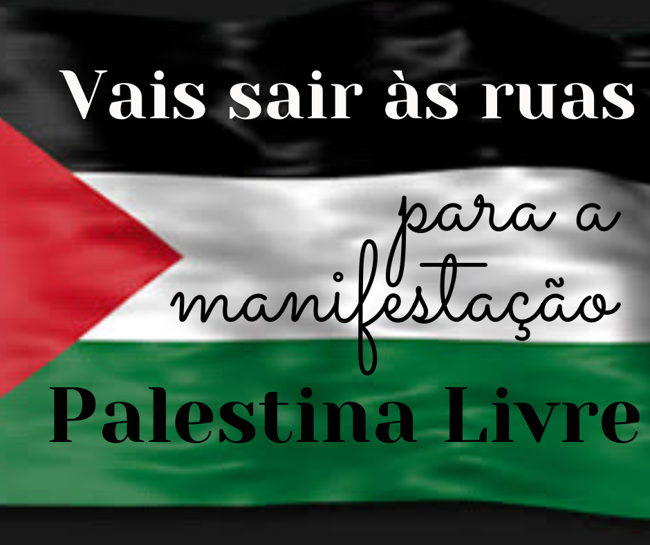 Vais sair às ruas para a manifestação Palestina Livre.